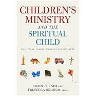 Children's Ministry and the Spiritual Child: Practical, Formation-Focused Ministry by Turner, Robin; Okholm, Trevecca, 9781684262137