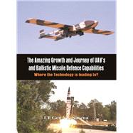 The Amazing Growth and Journey of UAV's and Ballastic Missile Defence Capabilities Where the Technology is Leading To? by Saxena, Lt. Gen. V. K., 9789382652137