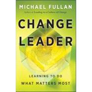 Change Leader : Learning to Do What Matters Most by Fullan, Michael, 9780470582138