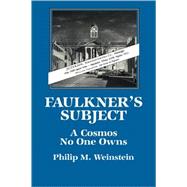 Faulkner's Subject: A Cosmos No One Owns by Philip M. Weinstein, 9780521062138