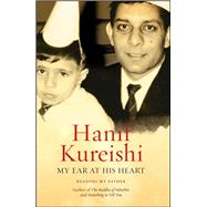 My Ear at His Heart Reading My Father by Kureishi, Hanif, 9781416572138