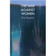 The War Against Women by Segato, Rita; McGlazer, Ramsey; Boestens, Jelke, 9781509562138