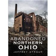 Abandoned Northern Ohio by Stroup, Jeffrey, 9781634992138