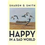 Happy in a Sad World by Smith, Sharon D., 9781973642138