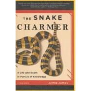 The Snake Charmer A Life and Death in Pursuit of Knowledge by James, Jamie, 9781401302139