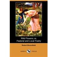 Wild Flowers: Or, Pastoral and Local Poetry by BLOOMFIELD ROBERT, 9781406592139