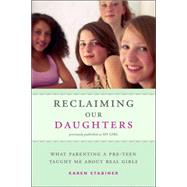 Reclaiming Our Daughters (Previously Published as My Girl) What Parenting a Pre-Teen Taught Me About Real Girls by Stabiner, Karen, 9781580052139