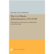 The Civil Works Administration, 1933-1934 by Schwartz, Bonnie Fox, 9780691612140