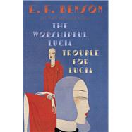 The Worshipful Lucia & Trouble for Lucia The Mapp & Lucia Novels by Benson, E. F., 9781101912140