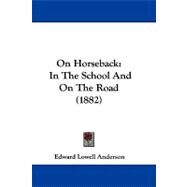 On Horseback : In the School and on the Road (1882) by Anderson, Edward Lowell, 9781104432140