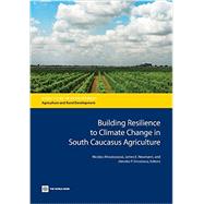 Building Resilience to Climate Change in South Caucasus Agriculture by Ahouissoussi, Nicolas ; Neumann, James E.; Srivastava, Jitendra P., 9781464802140