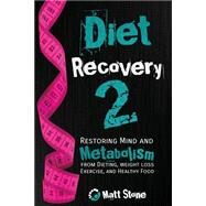 Diet Recovery 2: Restoring Mind and Metabolism from Dieting, Weight Loss, Exercise, and Healthy Food by Stone, Matt, 9781483922140