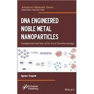 DNA Engineered Noble Metal Nanoparticles Fundamentals and State-of-the-Art of Nanobiotechnology by Capek, Ignc; Tiwari, Ashutosh, 9781118072141