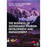 The Business of Sustainable Tourism Development and Management by Slocum, Susan L.; Aidoo, Abena; McMahon, Kelly, 9781138492141