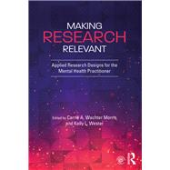 Making Research Relevant: Applied Research Designs for the Mental Health Practitioner by Wachter Morris; Carrie A., 9781138632141