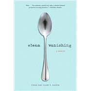 Elena Vanishing A Memoir by Dunkle, Elena; Dunkle, Clare B., 9781452152141