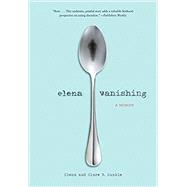 Elena Vanishing A Memoir by Dunkle, Elena; Dunkle, Clare B., 9781452152141