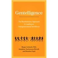 Gentelligence The Revolutionary Approach to Leading an Intergenerational Workforce by Gerhardt, Megan; Nachemson-Ekwall, Josephine; Fogel, Brandon; Allen, Paul, 9781538142141