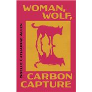 Woman, Wolf, Carbon Capture by Allen, Noelle Catharine, 9781625572141