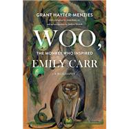 Woo, the Monkey Who Inspired Emily Carr by Hayter-Menzies, Grant; Kunz, Anita; Westoll, Andrew, 9781771622141