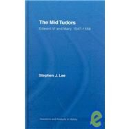 The Mid Tudors: Edward VI and Mary, 15471558 by Lee; Stephen J., 9780415302142