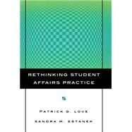 Rethinking Student Affairs Practice by Love, Patrick G.; Estanek, Sandra M., 9780787962142