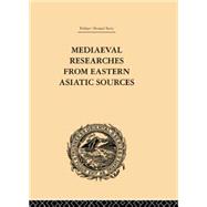 Mediaeval Researches from Eastern Asiatic Sources: Fragments Towards the Knowledge of the Geography and History of Central and Western Asia from the 13th to the 17th Century: Volume I by Bretschneider,E., 9781138862142
