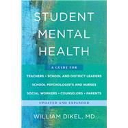 Student Mental Health A Guide For Teachers, School and District Leaders, School Psychologists and Nurses, Social Workers, Counselors, and Parents by Dikel, William, 9781324052142