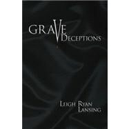 Grave Deceptions by Lansing, Leigh Ryan, 9781436302142
