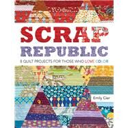 Scrap Republic: 8 Quilt Projects for Those Who Love Color by Cier, Emily, 9781607052142