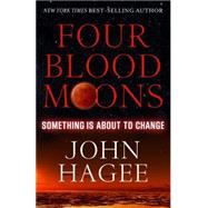 Four Blood Moons Something is About to Change by Hagee, John, 9781617952142