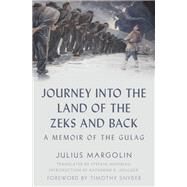 Journey into the Land of the Zeks and Back A Memoir of the Gulag by Margolin, Julius; Hoffman, Stefani; Snyder, Timothy; Jolluck, Katherine R., 9780197502143