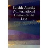 Suicide Attacks and International Humanitarian Law Culture, Agency, and Combatant Deaths by Wijenayake, Vishakha V., 9780197812143