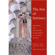 The Arts of Intimacy; Christians, Jews, and Muslims in the Making of Castilian Culture by Jerrilynn D. Dodds, Mara Rosa Menocal, and Abigail Krasner Balbale, 9780300142143