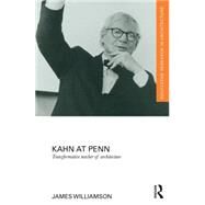 Kahn at Penn: Transformative Teacher of Architecture by Williamson; James, 9781138782143
