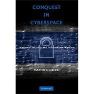 Conquest in Cyberspace: National Security and Information Warfare by Martin C. Libicki, 9780521692144