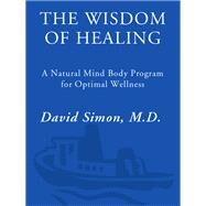 The Wisdom of Healing A Natural Mind Body Program for Optimal Wellness by Chopra, Deepak; Simon, David, 9780609802144