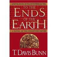 To the Ends of the Earth : A Novel of the Byzantine Empire by Bunn, T. Davis, 9780785272144