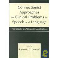 Connectionist Approaches To Clinical Problems in Speech and Language: Therapeutic and Scientific Applications by Daniloff, Raymond G.; McClelland, James L.; Muma, John R.; Buckingham, Hugh, 9780805822144