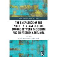 The Emergence of the Nobility in East Central Europe between the Eighth and Thirteenth Centuries by Robert Anton�n, 9781003582144