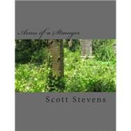 Arms of a Stranger by Stevens, Scott Anthony, 9781505682144