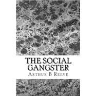 The Social Gangster by Reeve, Arthur B., 9781508412144