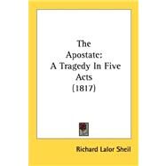 Apostate : A Tragedy in Five Acts (1817) by Sheil, Richard Lalor, 9780548722145