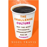 The Challenge Culture Why the Most Successful Organizations Run on Pushback by Travis, Nigel, 9781541762145
