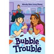 Bubble Trouble by Shang, Wendy Wan-Long, 9781338802146