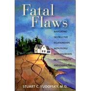 Fatal Flaws: Navigating Destructive Relationships with People with Disorders of Personality and Character by Yudofsky, Stuart C., 9781585622146