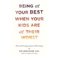 Being at Your Best When Your Kids Are at Their Worst Practical Compassion in Parenting by PAYNE, KIM JOHN, 9781611802146