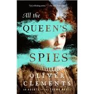 All the Queen's Spies A Novel by Clements, Oliver, 9781668022146