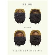 Felon Poems by Betts, Reginald Dwayne, 9780393652147