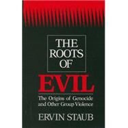 The Roots of Evil: The Origins of Genocide and Other Group Violence by Ervin Staub, 9780521422147